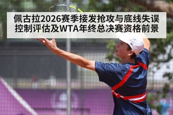 佩古拉2026赛季接发抢攻与底线失误控制评估及WTA年终总决赛资格前景