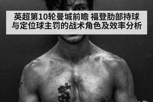 英超第10轮曼城前瞻 福登肋部持球与定位球主罚的战术角色及效率分析